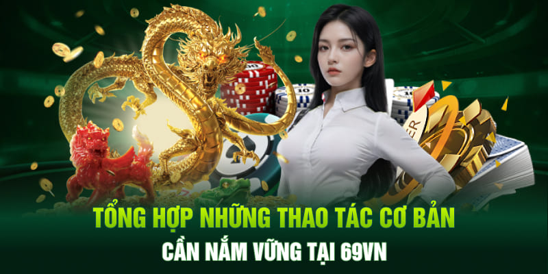 Tổng hợp những thao tác cơ bản cần nắm vững tại 69VN